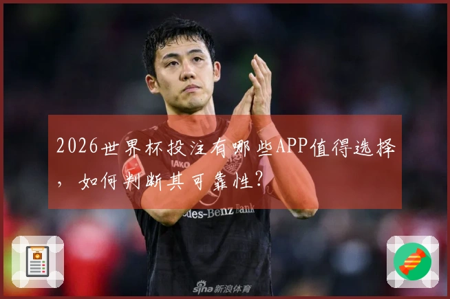 2026世界杯投注有哪些APP值得选择，如何判断其可靠性？
