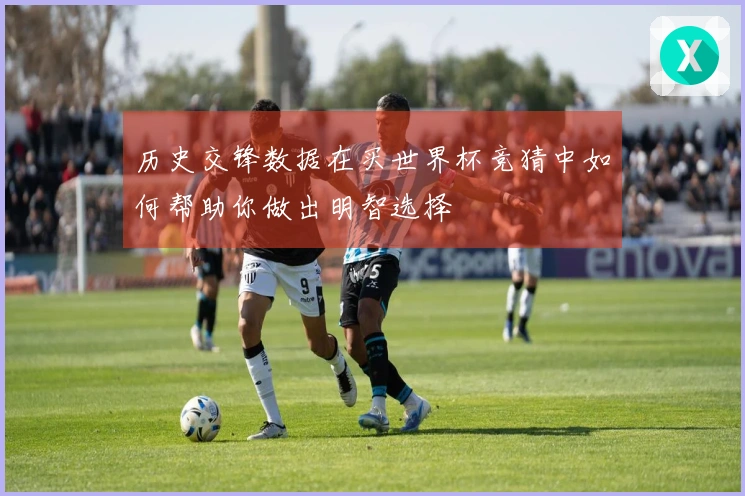 历史交锋数据在买世界杯竞猜中如何帮助你做出明智选择