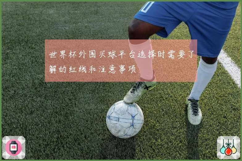 世界杯外围买球平台选择时需要了解的红线和注意事项