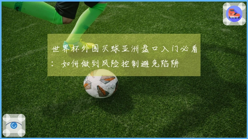 世界杯外围买球亚洲盘口入门必看：如何做到风险控制避免陷阱